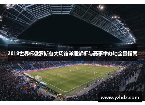 2018世界杯俄罗斯各大场馆详细解析与赛事举办地全景指南