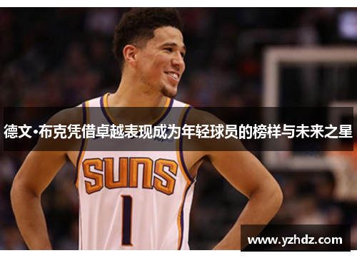 德文·布克凭借卓越表现成为年轻球员的榜样与未来之星