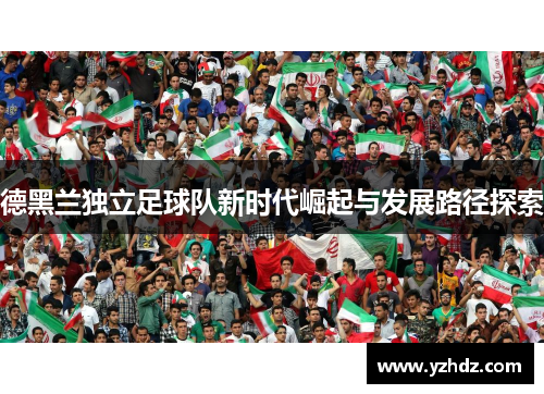 德黑兰独立足球队新时代崛起与发展路径探索