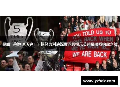 曼联与利物浦历史上十场经典对决深度回顾揭示英超最激烈宿敌之战
